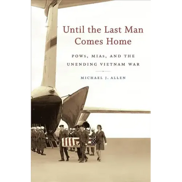 Until the Last Man Comes Home: Pows, Mias, and the Unending Vietnam War