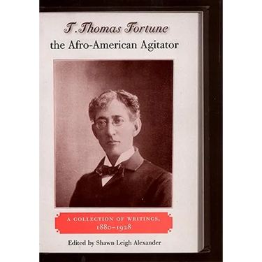 T. Thomas Fortune, the Afro-American Agitator: A Collection of Writings, 1880-1928
