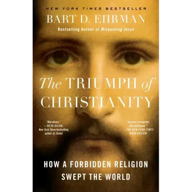The Triumph of Christianity: How a Forbidden Religion Swept the World
