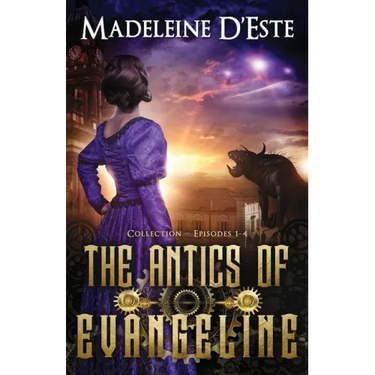The Antics of Evangeline: Collection 1: Mystery and Mayhem in steampunk Melbourne