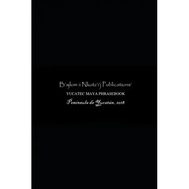 B'ajlom ii Nkotz'i'j Publications' Yucatec Maya Phrasebook: Special Edition