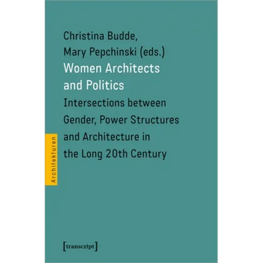 Women Architects and Politics: Intersections Between Gender, Power Structures, and Architecture in the Long Twentieth Century