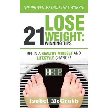 Lose Weight: 21 Winning Tips: Begin a Healthful Mindset and Lifestyle Change!