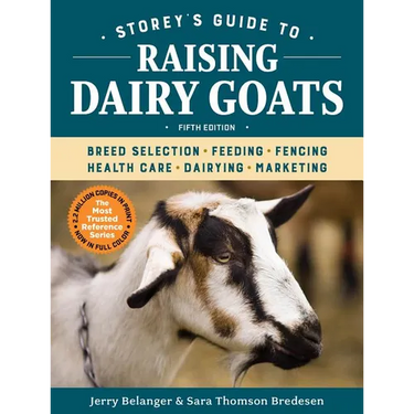 Storey's Guide to Raising Dairy Goats, 5th Edition: Breed Selection, Feeding, Fencing, Health Care, Dairying, Marketing