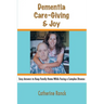 Dementia, Care-Giving & Joy: Easy Answers to Keep Family Home While Facing a Complex Disease