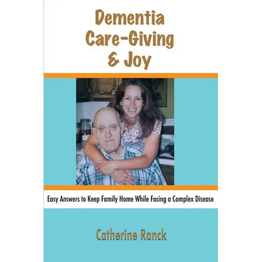 Dementia, Care-Giving & Joy: Easy Answers to Keep Family Home While Facing a Complex Disease