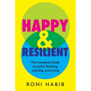 Happy & Resilient: The Complete Guide to Joyful Teaching, Learning, and Living
