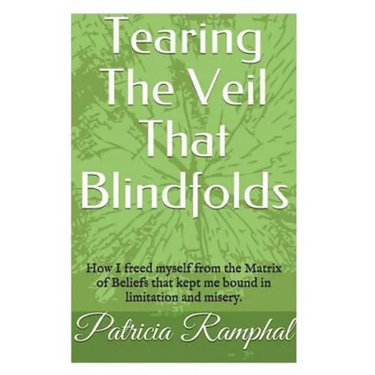 Tearing the Veil That Blindfolds.: How I Freed Myself from the Matrix of Beliefs That Bound Me to Limitation and Misery.