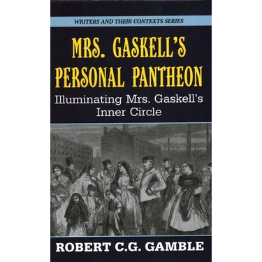 Mrs. Gaskell's Personal Pantheon: Illuminating Mrs. Gaskell's Inner Circle