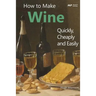 How to Make Wine Quickly, Cheaply and Easily