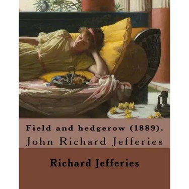 Field and hedgerow (1889). By: Richard Jefferies: John Richard Jefferies (6 November 1848 - 14 August 1887) was an English nature writer, noted for h