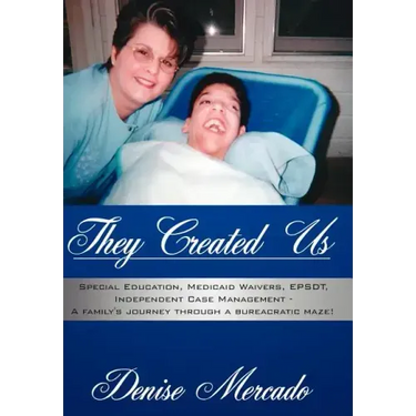 They Created Us: Special Education, Medicaid Waivers, EPSDT, Independent Case Management - A family's journey through a bureacratic maz