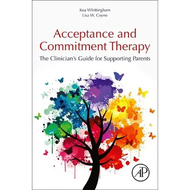 Acceptance and Commitment Therapy: The Clinician's Guide for Supporting Parents