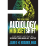 The Renegade Audiology Mindset Shift: Seven Mindset Shifts That Will Skyrocket Your Audiology Practice