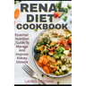 Renal Diet Cookbook: Essential Nutrition Guide To Manage And Improve Kidney Disease