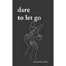 Dare to Let Go: Poems about Healing and Finding Yourself