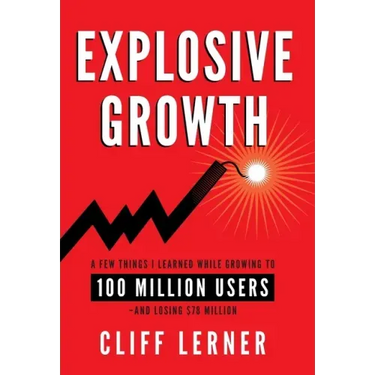 Explosive Growth: A Few Things I Learned While Growing To 100 Million Users - And Losing $78 Million