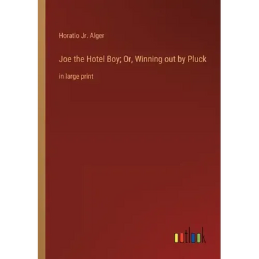 Joe the Hotel Boy; Or, Winning out by Pluck: in large print