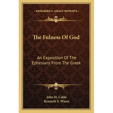 The Fulness of God: An Exposition of the Ephesians from the Greek