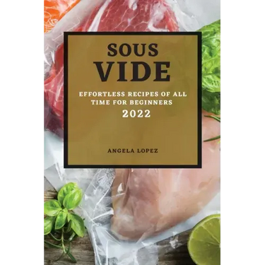 Sous Vide Recipes 2022: Effortless Recipes of All Time for Beginners