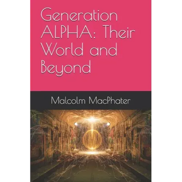 Generation ALPHA: Their World and Beyond