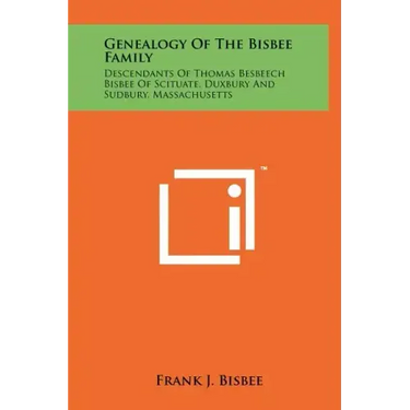 Genealogy Of The Bisbee Family: Descendants Of Thomas Besbeech Bisbee Of Scituate, Duxbury And Sudbury, Massachusetts