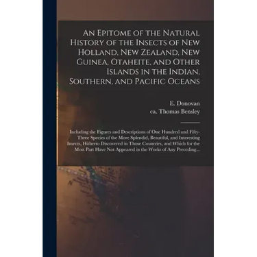 An Epitome of the Natural History of the Insects of New Holland, New Zealand, New Guinea, Otaheite, and Other Islands in the Indian, Southern, and Pac