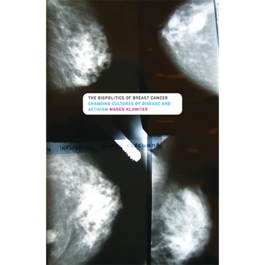 The Biopolitics of Breast Cancer: Changing Cultures of Disease and Activism
