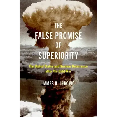 The False Promise of Superiority: The United States and Nuclear Deterrence After the Cold War