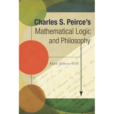 Charles S. Peirce's Mathematical Logic and Philosophy