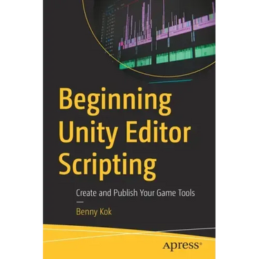 Beginning Unity Editor Scripting: Create and Publish Your Game Tools