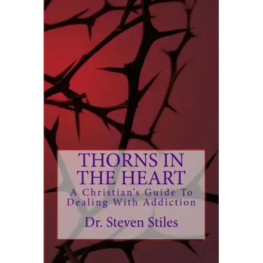 Thorns In The Heart: A Christian's Guide To Dealing With Addiction