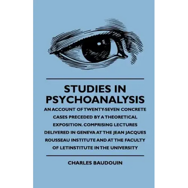 Studies In Psychoanalysis - An Account Of Twenty-Seven Concrete Cases Preceded By A Theoretical Exposition. Comprising Lectures Delivered In Geneva At