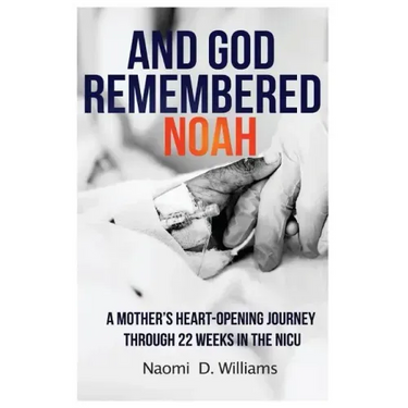 And God Remembered Noah: A mother's heart-opening journey through 22 weeks in the NICU