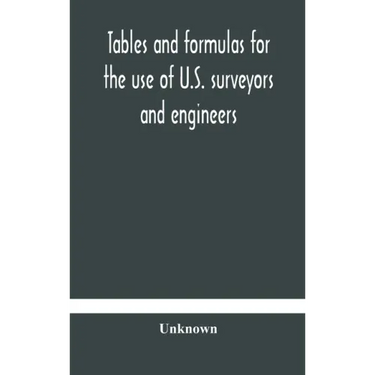 Tables and formulas for the use of U.S. surveyors and engineers on public land surveys, a supplement to the Manual of surveying instructions