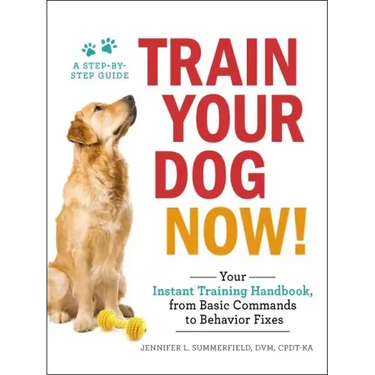 Train Your Dog Now!: Your Instant Training Handbook, from Basic Commands to Behavior Fixes