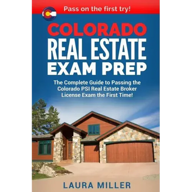 Colorado Real Estate Exam Prep: The Complete Guide to Passing the Colorado PSI Real Estate Broker License Exam the First Time!