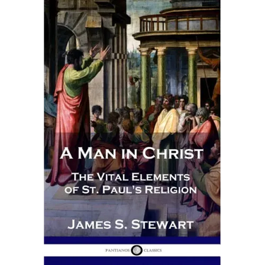 A Man in Christ: The Vital Elements of St. Paul's Religion