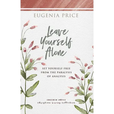 Leave Yourself Alone: Set Yourself Free from the Paralysis of Analysis