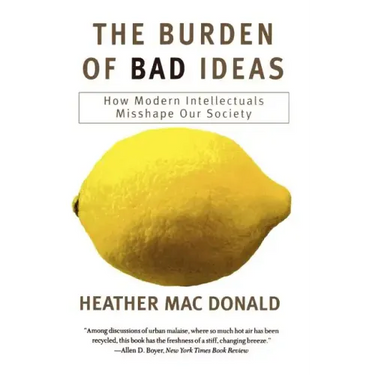 The Burden of Bad Ideas: How Modern Intellectuals Misshape Our Society