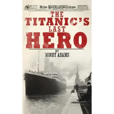 The Titanic's Last Hero: A Startling True Story That Can Change Your Life Forever