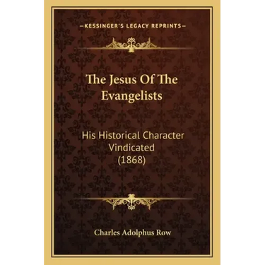The Jesus Of The Evangelists: His Historical Character Vindicated (1868)