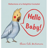 Hello Baby!: Reflections of a Delightful Cockatiel
