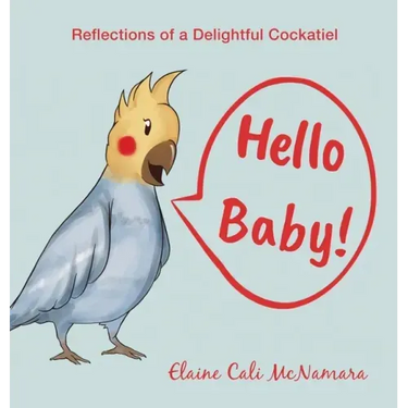 Hello Baby!: Reflections of a Delightful Cockatiel