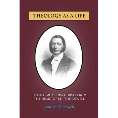 Theology as a Life: Theological Discourses from J.H. Thornwell
