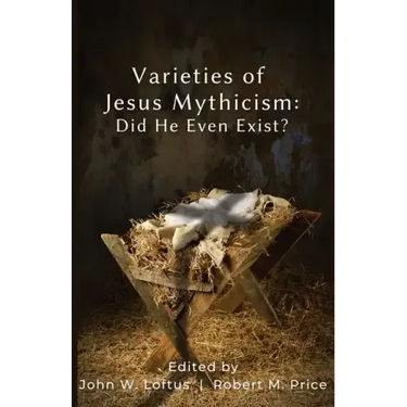 Varieties of Jesus Mythicism: Did He Even Exist?