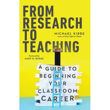 From Research to Teaching: A Guide to Beginning Your Classroom Career
