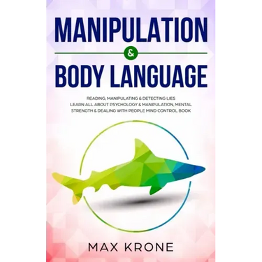 Manipulation & Body Language: Reading, manipulating & detecting lies - Learn all about psychology & manipulation, mental strength & dealing with peo