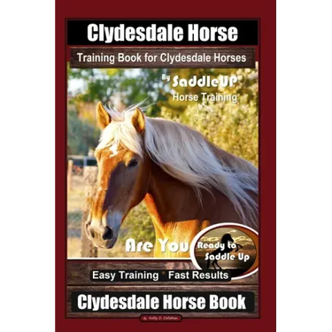 Clydesdale Horse Training Book for Clydesdale Horses By SaddleUP Horse Training, Are You Ready to Saddle Up? Easy Training * Fast Results, Clydesdale