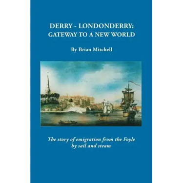 Derry-Londonderry: Gateway to a New World. the Story of Emigration from the Foyle by Sail and Steam